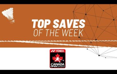 yonex-canada-open-2023-|-top-saves-of-the-week