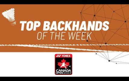 yonex-canada-open-2023-|-top-backhands-of-the-week