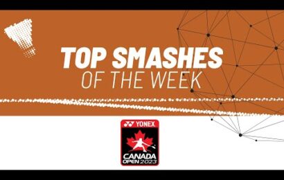 yonex-canada-open-2023-|-top-smashes-of-the-week